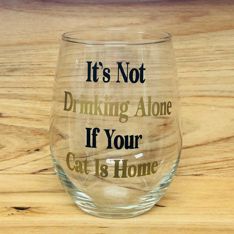 It’s Not Drinking Alone if Your Cat is Home Stemless Wine Glass