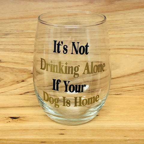 It’s Not Drinking Alone if Your Dog is Home Stemless Wine Glass